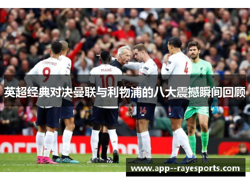 英超经典对决曼联与利物浦的八大震撼瞬间回顾