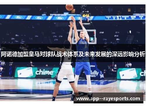 阿诺德加盟皇马对球队战术体系及未来发展的深远影响分析