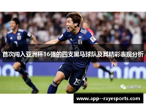 首次闯入亚洲杯16强的四支黑马球队及其精彩表现分析