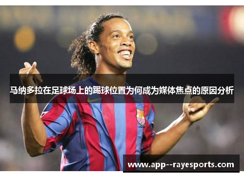 马纳多拉在足球场上的踢球位置为何成为媒体焦点的原因分析 马纳多拉在足球场上的踢球位置为何成为媒体焦点的原因分析