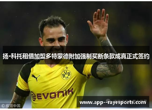 扬·科托租借加盟多特蒙德附加强制买断条款成真正式签约 扬·科托租借加盟多特蒙德附加强制买断条款成真正式签约