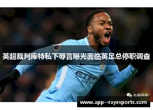 英超裁判库特私下辱言曝光面临英足总停职调查 英超裁判库特私下辱言曝光面临英足总停职调查