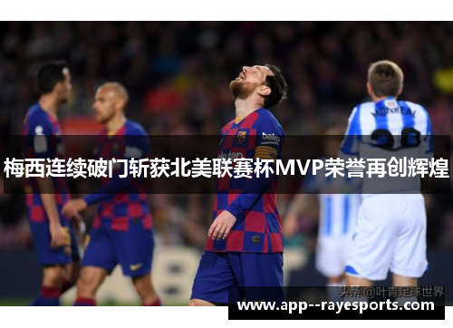 梅西连续破门斩获北美联赛杯MVP荣誉再创辉煌