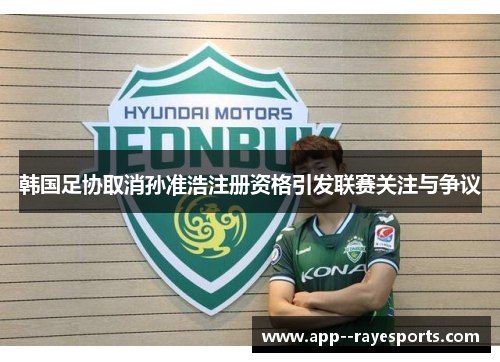 韩国足协取消孙准浩注册资格引发联赛关注与争议