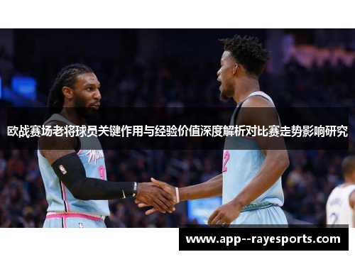 欧战赛场老将球员关键作用与经验价值深度解析对比赛走势影响研究